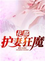 花都護(hù)妻狂魔