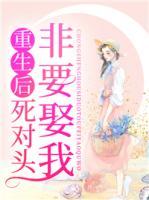 重生后死對(duì)頭非要娶我