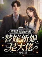 糟糕！總裁你的替嫁新娘是大佬