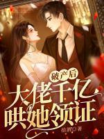 破產(chǎn)后，大佬千億哄她領(lǐng)證