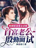 財(cái)閥嬌妻重金求婚，首富老公殷勤面試