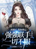 離婚后，我和傅總強(qiáng)強(qiáng)聯(lián)手吊打一切不服
