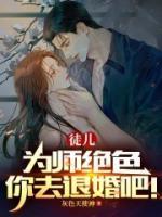 徒兒，為師絕色，你去退婚吧！