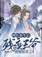 神醫(yī)重生后，殘疾王爺被她嬌養(yǎng)了
