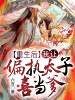 重生后，我讓偏執(zhí)太子喜當(dāng)?shù)?>
                    <a href=