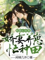 權(quán)臣心尖寵：嬌妻養(yǎng)崽忙種田