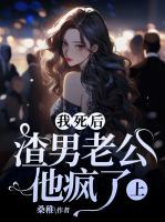 我死后，渣男老公他瘋了 （上）