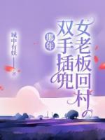 那年，女老板回村雙手插兜