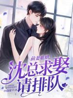 前妻難哄，沈總求娶請排隊
