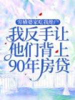 窮橫婆家吃我絕戶，我反手讓他們背上90年房貸