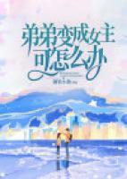 弟弟變成女主可怎么辦