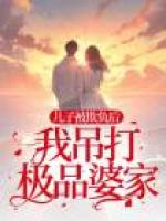 兒子被欺負(fù)后，我吊打極品婆家