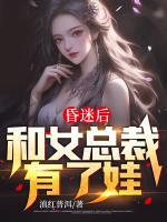 昏迷后和女總裁有了娃