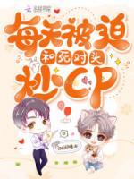 每天被迫和死對(duì)頭炒cp