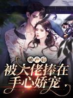 破產(chǎn)后被大佬捧在手心嬌寵