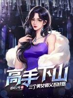 高手下山：三個(gè)美女師父不好惹
