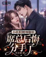 小妖精腰細(xì)腿軟，席總后悔分手了