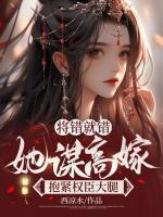 將錯(cuò)就錯(cuò)：她謀高嫁抱緊權(quán)臣大腿