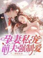 孕妻私寵，前夫強(qiáng)制愛