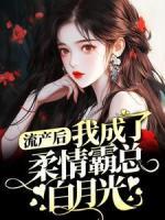 流產(chǎn)后，我成了柔情霸總白月光