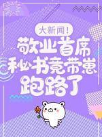 大新聞！敬業(yè)首席秘書竟帶崽跑路了！