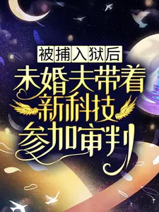 被捕入獄后，未婚夫帶著新科技參加審判