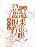 離婚后，總裁抱著前妻溫柔低哄