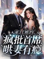 豪門(mén)婚約：瘋批首席哄妻有癮