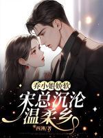 喬小姐嬌軟，宋總沉淪溫柔鄉(xiāng)