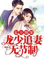 億萬情深：龍少追妻無節(jié)制