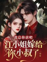 邵總你虐吧，江小姐嫁給你小叔了