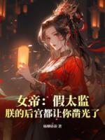 女帝：假太監(jiān)，朕的后宮都讓你鑿光了