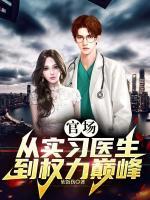 官場(chǎng)：從實(shí)習(xí)醫(yī)生到權(quán)力巔峰