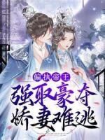 偏執(zhí)帝王強(qiáng)取豪奪，嬌妻難逃