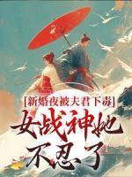 新婚夜被夫君下毒，女戰(zhàn)神她不忍了