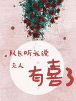 隊(duì)長聽我說，夫人有喜了