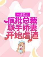 一紙契約：瘋批總裁聯(lián)手嬌妻開(kāi)始虐渣