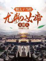 假太子當(dāng)政，尤物女帝太撩人
