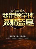 古墓直播：我?guī)ьI(lǐng)全球激情盜墓