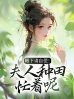 殿下請(qǐng)自便！夫人種田忙著呢