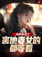 天帝不忍了，害他妻女的都等著
