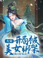 大宋：開(kāi)局被美女綁架，我只好負(fù)責(zé)