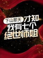 下山那天，才知我有七個絕世師姐