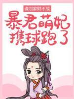 謀劃家財不成，暴君萌妃攜球跑了！