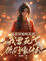 逼我替她喝毒酒，我要死了你們嚎什么？
