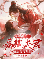 睜眼被賣！病殘夫君醒后夜夜哄我