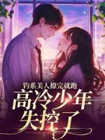 釣系美人撩完就跑，高冷少年失控了