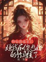 得知我成親后，嫌我癡傻逃婚的竹馬慌了