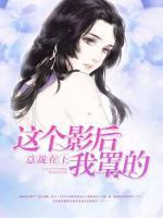 總裁在上：這個影后我罩的