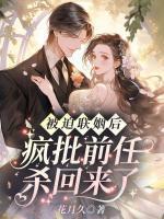 被迫聯(lián)姻后，瘋批前任殺回來了